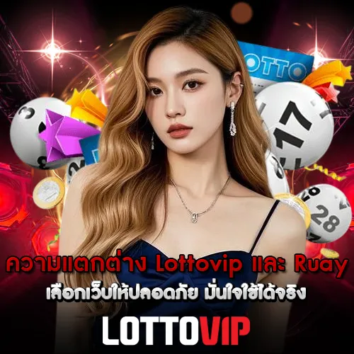 ความแตกต่าง Lottovip และ Ruay เลือกเว็บให้ปลอดภัย มั่นใจใช้ได้จริง