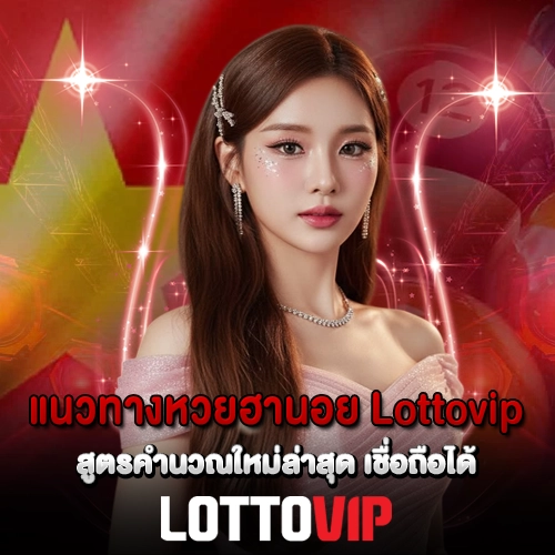 แนวทางหวยฮานอย Lottovip สูตรคำนวณใหม่ล่าสุด เชื่อถือได้